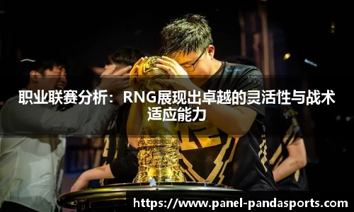 职业联赛分析：RNG展现出卓越的灵活性与战术适应能力